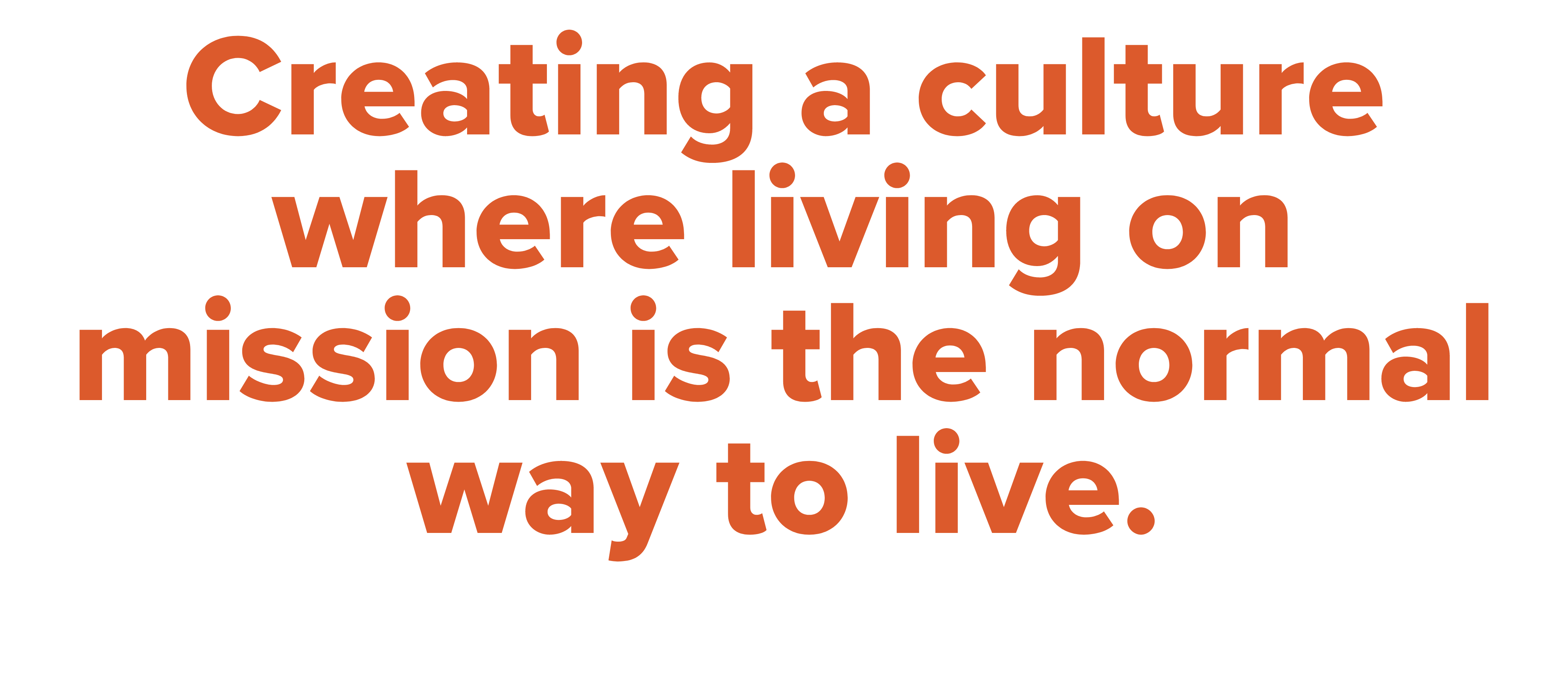 Creating a culture where living on mission is the normalway to live.